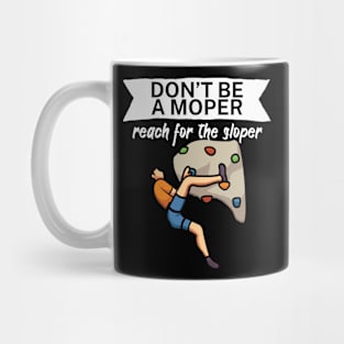 Dont be a moper reach for the sloper Mug